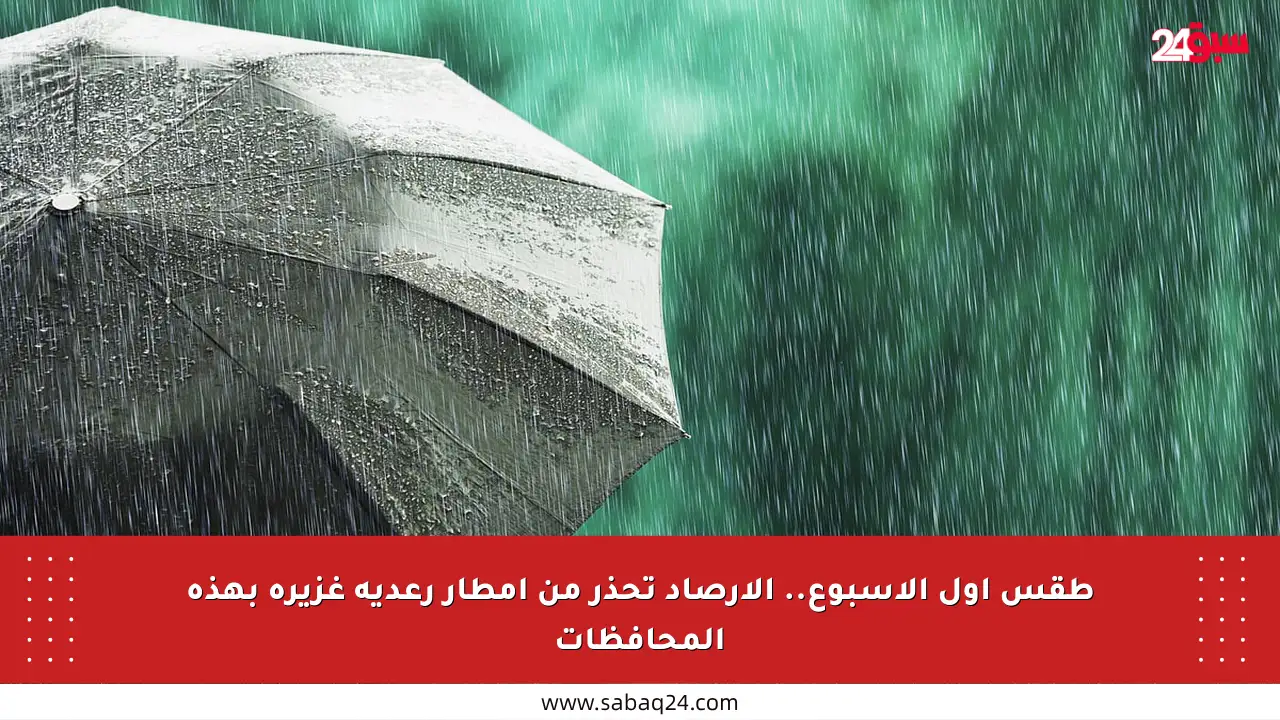 طقس أول الأسبوع.. الأرصاد تحذر من أمطار رعدية غزيرة بهذه المحافظات
